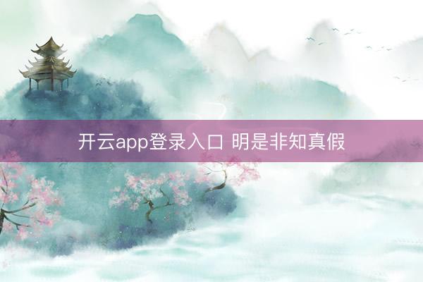 开云app登录入口 明是非知真假