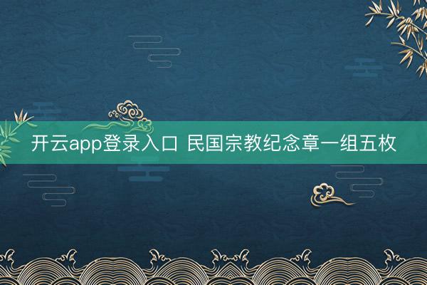 开云app登录入口 民国宗教纪念章一组五枚