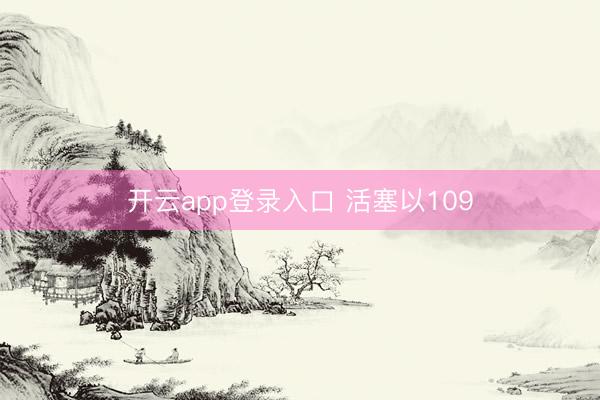开云app登录入口 活塞以109