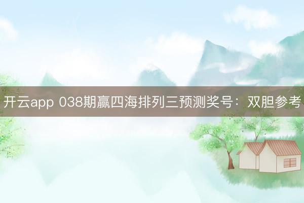 开云app 038期赢四海排列三预测奖号：双胆参考