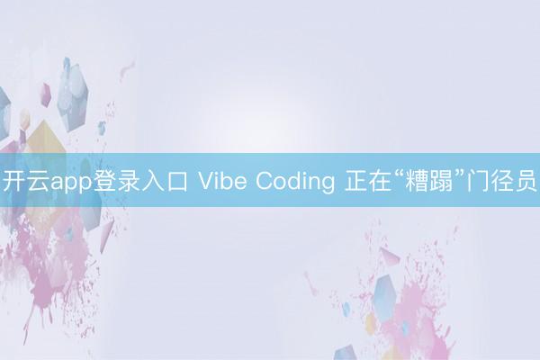 开云app登录入口 Vibe Coding 正在“糟蹋”门径员