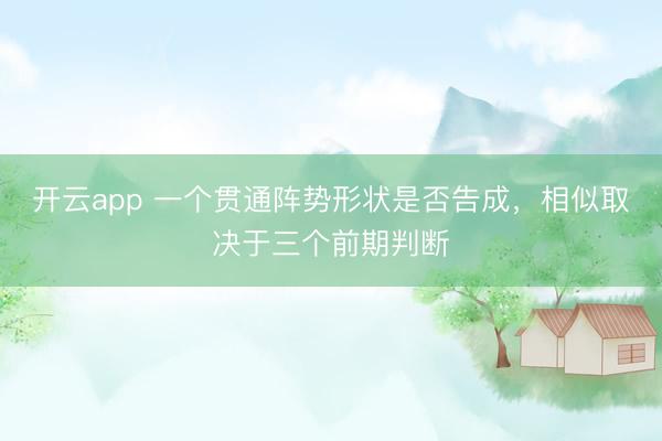 开云app 一个贯通阵势形状是否告成，相似取决于三个前期判断