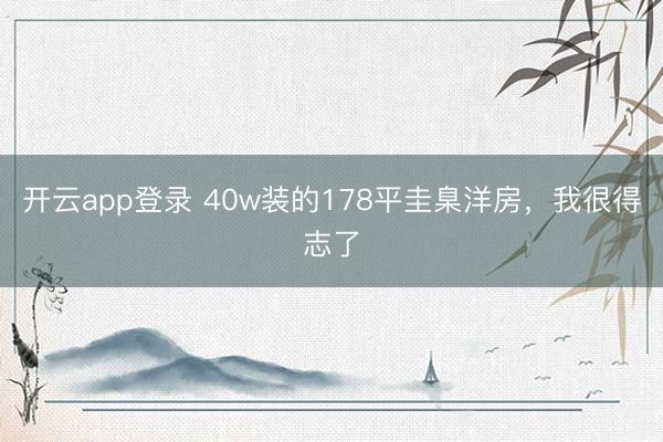 开云app登录 40w装的178平圭臬洋房，<a href=
