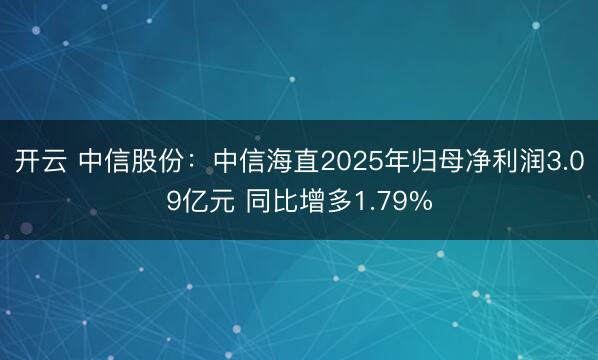 开云 中信股份：中信海直2025年归母净利润3.09亿元 同比增多1.79%