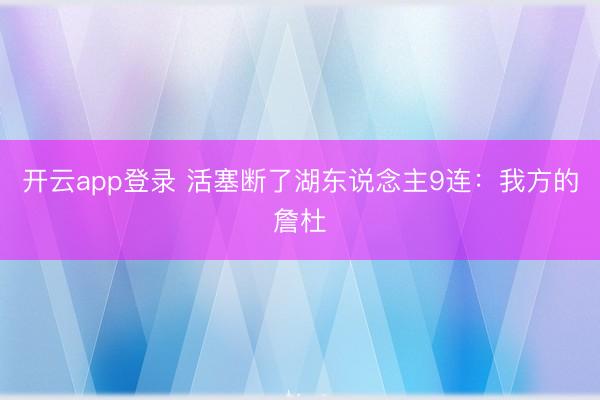 开云app登录 活塞断了湖东说念主9连：我方的詹杜