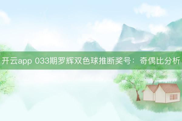 开云app 033期罗辉双色球推断奖号：奇偶比分析