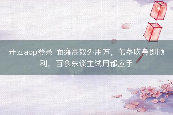 开云app登录 面瘫高效外用方，苇茎吹鼻即顺利，百余东谈主试用都应手