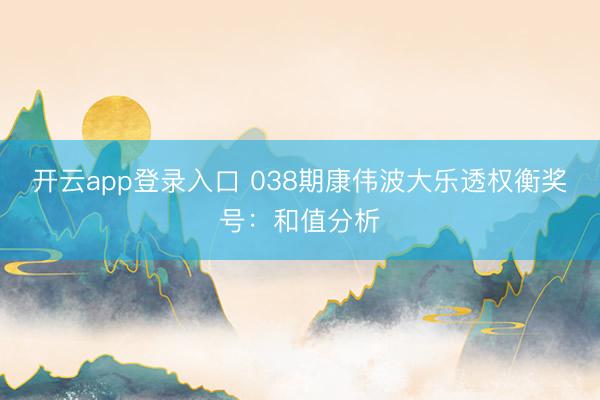 开云app登录入口 038期康伟波大乐透权衡奖号:和值分析