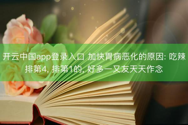开云中国app登录入口 加快胃病恶化的原因: 吃辣排第4, 排第1的, 好多一又友天天作念