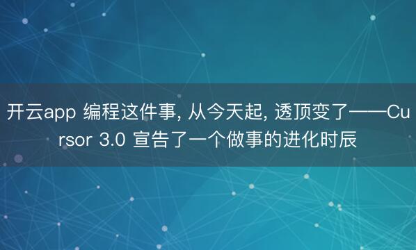 开云app 编程这件事, 从今天起, 透顶变了——Cursor 3.0 宣告了一个做事的进化时辰