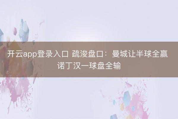 开云app登录入口 疏浚盘口：曼城让半球全赢 诺丁汉一球盘全输