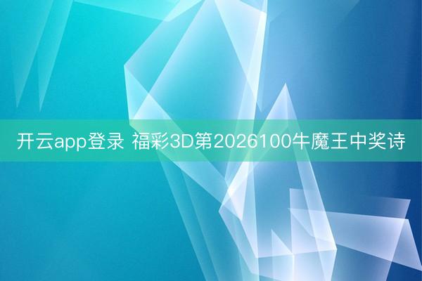 开云app登录 福彩3D第2026100牛魔王中奖诗