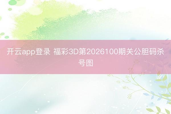 开云app登录 福彩3D第2026100期关公胆码杀号图