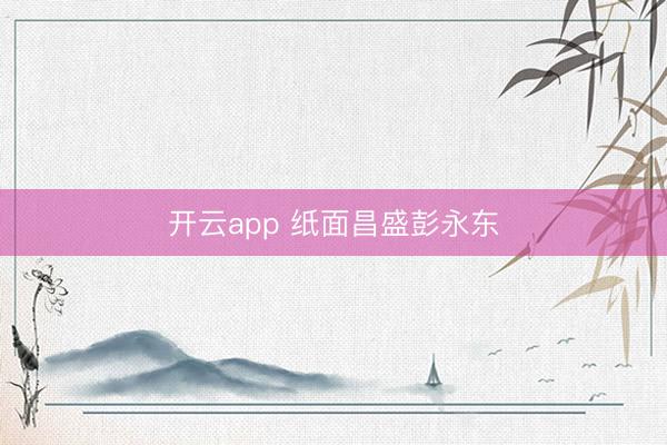 开云app 纸面昌盛彭永东