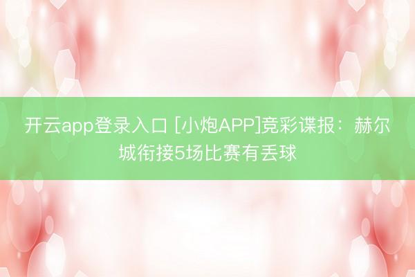 开云app登录入口 [小炮APP]竞彩谍报：赫尔城衔接5场比赛有丢球