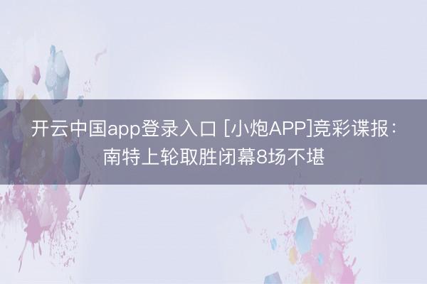 开云中国app登录入口 [小炮APP]竞彩谍报：南特上轮取胜闭幕8场不堪