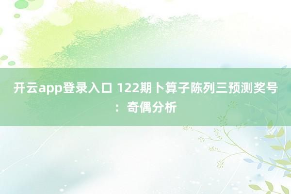 开云app登录入口 122期卜算子陈列三预测奖号：奇偶分析