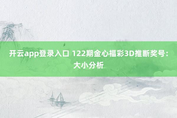 开云app登录入口 122期金心福彩3D推断奖号:大小分析