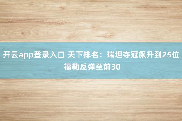 开云app登录入口 天下排名：瑞坦夺冠飙升到25位 福勒反弹至前30
