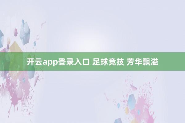 开云app登录入口 足球竞技 芳华飘溢