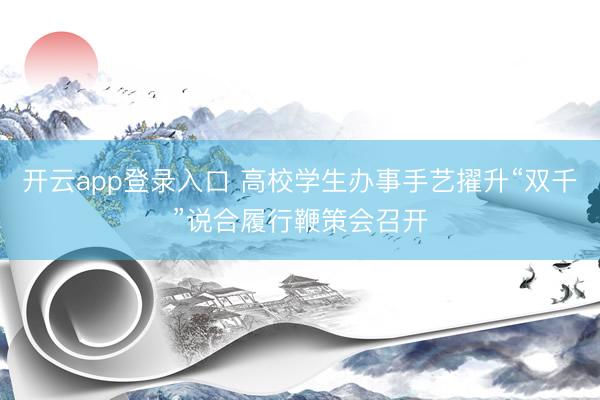 开云app登录入口 高校学生办事手艺擢升“双千”说合履行鞭策会召开