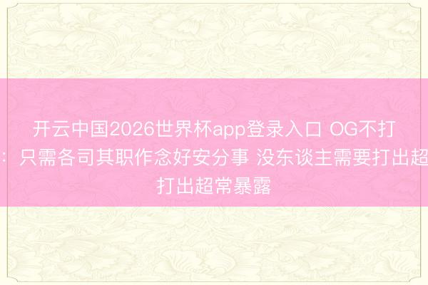 开云中国2026世界杯app登录入口 OG不打！面包：只需各司其职作念好安分事 没东谈主需要打出超常暴露