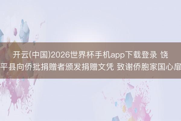 开云(中国)2026世界杯手机app下载登录 饶平县向侨批捐赠者颁发捐赠文凭 致谢侨胞家国心扉