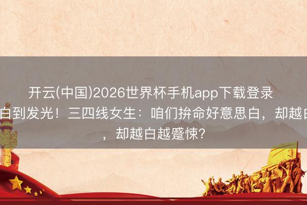 开云(中国)2026世界杯手机app下载登录 宋祖儿脚白到发光!三四线女生:咱们拚命好意思白,却越白越蹙悚?